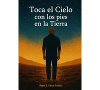 Toca el cielo con los pies en la tierra: Guía para despertar tu conciencia y encontrar paz interior en la vida diaria