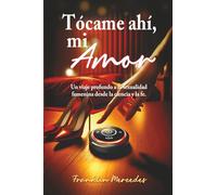 TOCAME AHÍ, MI AMOR: Un viaje profundo a la sexualidad femenina desde la creencia y la fe