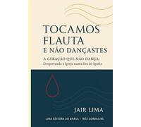 Tocamos Flauta e Não Dançastes: “A Geração que Não Dança” - Despertando a Igreja numa Era de Apatia