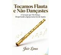 Tocamos Flauta E Não Dançastes (ebook)