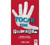 Tocar con palabras: Transforma la realidad con el poder de tus palabras (Crecimiento personal)