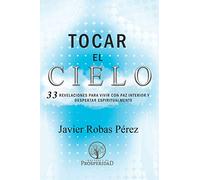 Tocar el Cielo.: 33 Revelaciones para vivir con Paz Interior y despertar espiritualmente.