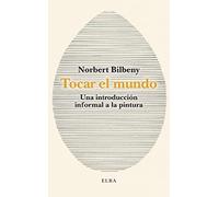 Tocar el mundo: Una introducción informal a la pintura (Elba)