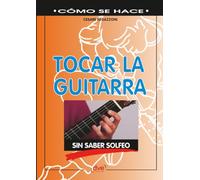 Tocar la guitarra sin saber solfeo: Aprenda a tocar la guitarra de forma práctica y sin conocimientos musicales
