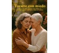 Tocarte con miedo: Una novela sobre el primer amor lésbico en una mujer que ha vivido toda su vida con hombres (Amarte con el Cuerpo (Serie lésbica))