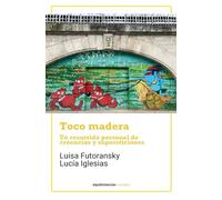 Toco madera: Encuentros personales con talismanes, amuletos y creencias: Un recorrido personal de creencias y supersticiones