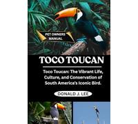 TOCO TOUCAN: Toco Toucan: The Vibrant Life, Culture, and Conservation of South America’s Iconic Bird.