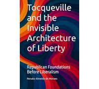Tocqueville and the Invisible Architecture of Liberty: Republican Foundations Before Liberalism (As estruturas republicanas prévias ao liberalismo norte-americano, em Tocqueville)