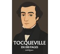Tocqueville : l'essentiel de sa pensée en 100 pages: Explorez la dynamique de la démocratie et ses contradictions, la critique du despotisme