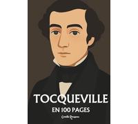 Tocqueville : l'essentiel de sa pensée en 100 pages: Explorez la dynamique de la démocratie et ses contradictions, la critique du despotisme