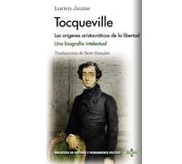 Tocqueville: Los orígenes aristocráticos de la libertad. Una biografía intelectual (Biblioteca de Historia y Pensamiento Político)