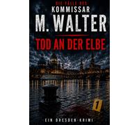 Tod an der Elbe: Ein Fall für Kommissar M. Walter (Die Fälle des Kommissar Walter)