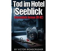 Tod im Hotel Seeblick: A German Graded Reader (B1-B2) - Mystery, Crime, and Secrets in the Bavarian Alps