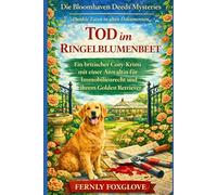 Tod im Ringelblumenbeet: Ein britischer Cotswolds-Garten-Wohlfühlkrimi mit einer Immobilienjuristin und ihrem Golden Retriever (Die Bloomhaven Deeds Mysteries)