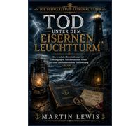Tod unter dem eisernen Leuchtturm: Ein fesselnder Kriminalroman mit Geheimgängen, verschwundenen Erben und einer jahrhundertealten Verschwörung (Buch 3) (Die Schwarzflut-Kriminalitäten)