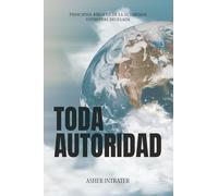 TODA AUTORIDAD: PRINCIPIOS BÍBLICOS DE LA AUTORIDAD ESPIRITUAL DELEGADA