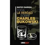 Toda La Verdad Sobre Charles Bukowski
