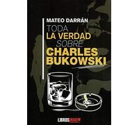 Toda La verdad sobre Charles Bukowski