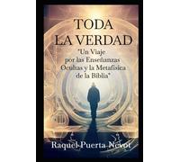 TODA LA VERDAD: "Un viaje por las enseñanzas ocultas y la metafísica de La Biblia"