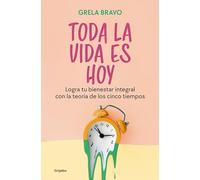 Toda la vida es hoy: Logra tu bienestar integral con la teoría de los cinco tiempos (Crecimiento personal)