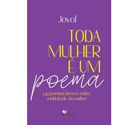 TODA MULHER É UM POEMA - 140 poesias breves sobre a infinitude da mulher