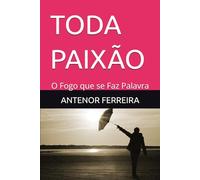 TODA PAIXÃO: O Fogo que se Faz Palavra