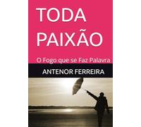TODA PAIXÃO: O Fogo que se Faz Palavra