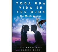 Toda una Vida en tus Ojos: El Poder del Corazón Humano: Una Historia de Amor Inquebrantable.