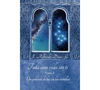 Toda una vida sin ti: «Un palacio de luz en las estrellas» Tomo 4.