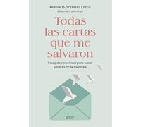 Todas las cartas que me salvaron: Una guía emocional para sanar a través de la escritura (Autoayuda y superación)