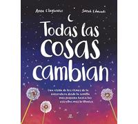 Todas las Cosas Cambian: Una Visión de los Ritmos de la Naturaleza desde la Semilla más Pequeña hasta las Estrellas más Brillantes: 1 (Todo Cambia)