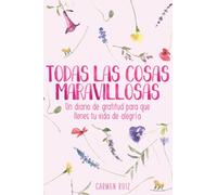Todas las cosas maravillosas: Un diario de gratitud para que llenes tu vida de alegría
