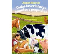Todas las criaturas grandes y pequeñas: Aventuras y desventuras de un veterinario en la campiña inglesa. 1 (Novela)