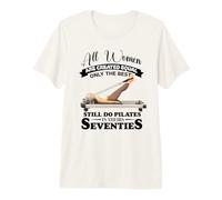 Todas Las Mujeres Son Creadas Solo Las Mejores todavía Hacen Pilates en los años 70 Camiseta Premium