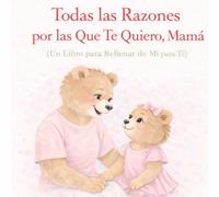 Todas las razones por las que te quiero, mamá: Un libro para llenar los espacios en blanco de hija a mamá