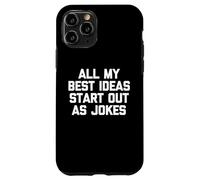 Todas mis Mejores Ideas comienzan como Chistes: Dicho Divertido sarcástico Carcasa para iPhone 11 Pro