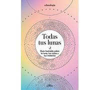 Todas tus lunas: Guía ilustrada sobre la luna, tus ciclos y tus misterios (No ficción ilustrados)