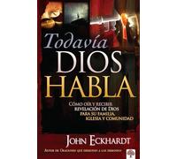 Todavía Dios habla / God Still Speaks: Cómo Oír Y Recibir Revelación de Dios Para Su Familia, Iglesia Y Comunidad