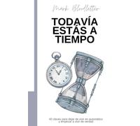 Todavía estás a tiempo: 40 claves para dejar de vivir en automático y empezar a vivir de verdad