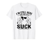 Todavía Estoy aquí y todavía chupas Divertido sobreviviente de cáncer Camiseta