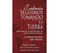Todavia Seguimos Tomando La Tierra: Lecciones de cinco décadas de Plantación de Iglesias