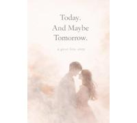 Today. And Maybe Tomorrow.: A quiet love story