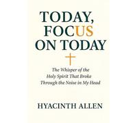 TODAY, FOCUS ON TODAY: The Whisper of the Holy Spirit That Broke Through the Noise in My Head
