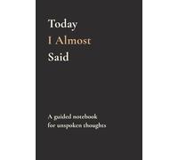 Today I Almost Said: A Guided Notebook for Unspoken Thoughts, Private Reflections, and Things You Never Said
