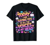 Today I Am Saying Yes To All The Voices In My Head - Camiseta