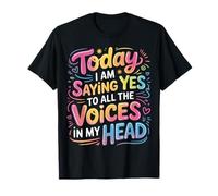 Today I Am Saying Yes To All The Voices In My Head - Camiseta