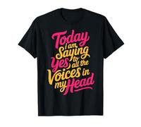 Today I Am Saying Yes To All The Voices In My Head |- Camiseta
