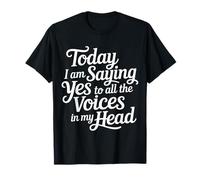 Today I Am Saying Yes To All The Voices In My Head |- Camiseta