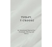 Today, I Choose: A Daily Gratitude and Reflection Journal for Clarity, Mindfulness and Intentional Living