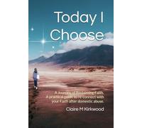 Today I Choose: A Journey of Reclaiming Faith. A Practical guide to reconnect with your Faith after domestic abuse